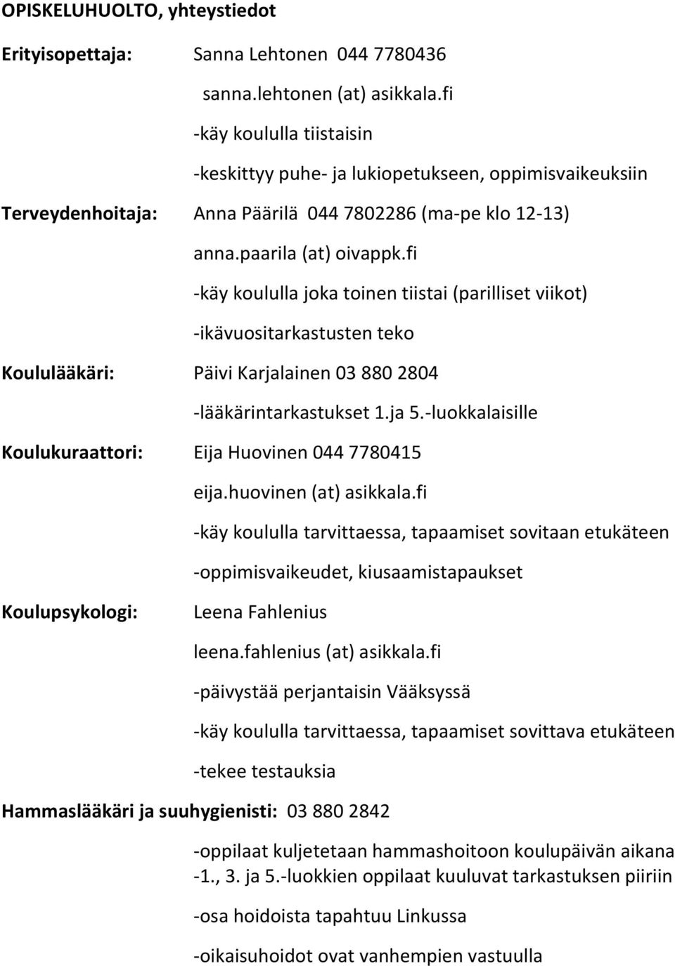 fi -käy koululla joka toinen tiistai (parilliset viikot) -ikävuositarkastusten teko Koululääkäri: Päivi Karjalainen 03 880 2804 -lääkärintarkastukset 1.ja 5.