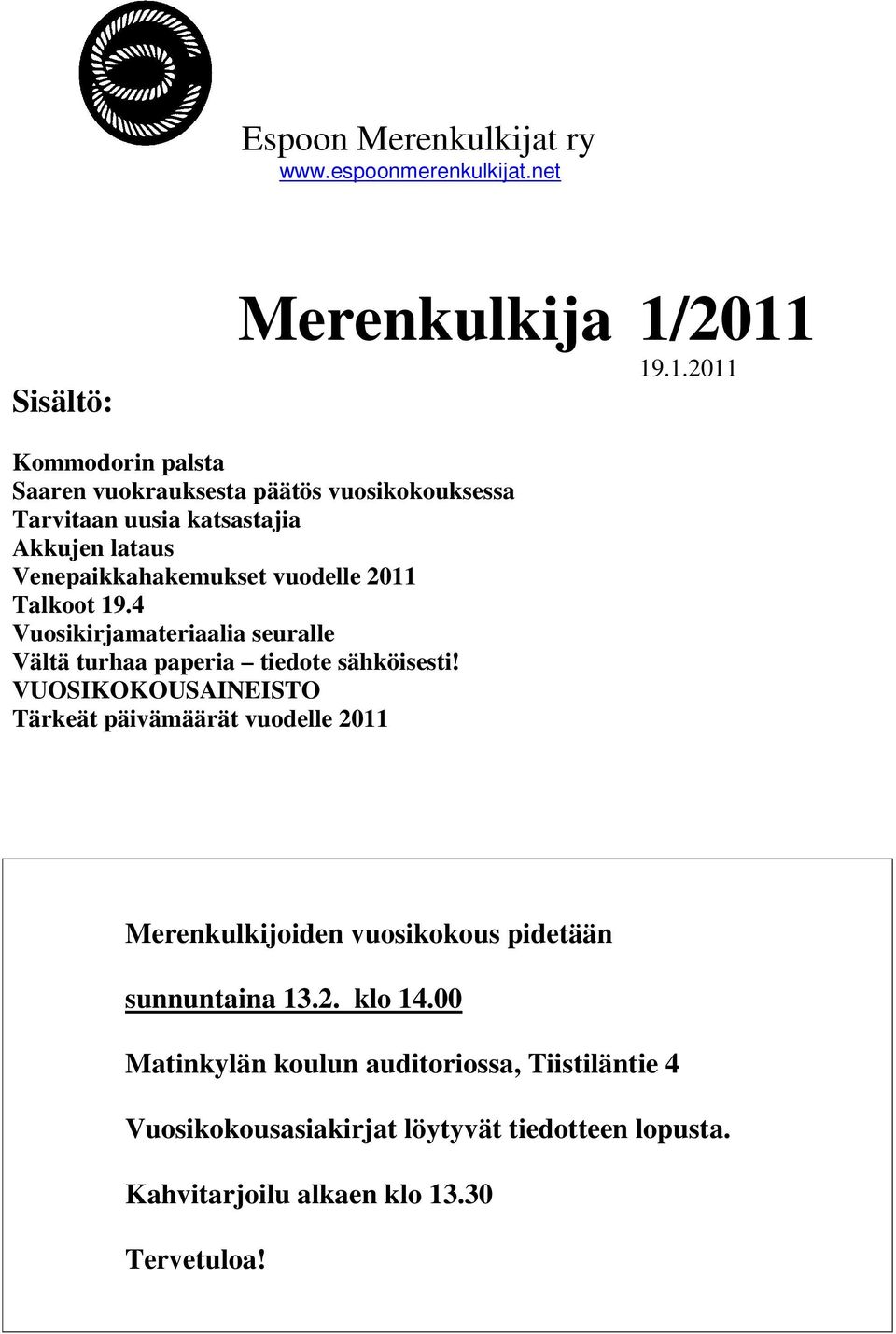 vuodelle 2011 Talkoot 19.4 Vuosikirjamateriaalia seuralle Vältä turhaa paperia tiedote sähköisesti!