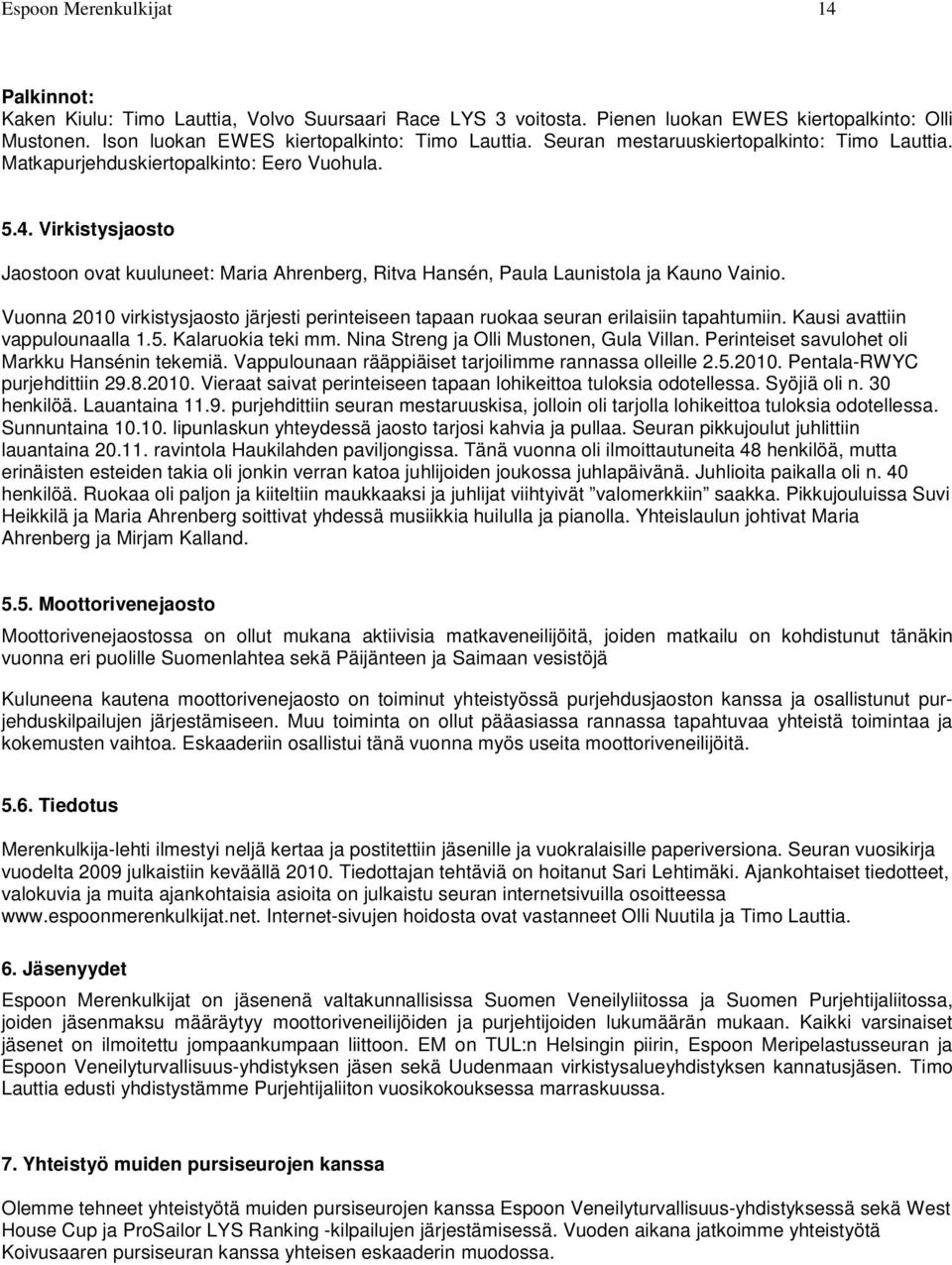 Vuonna 2010 virkistysjaosto järjesti perinteiseen tapaan ruokaa seuran erilaisiin tapahtumiin. Kausi avattiin vappulounaalla 1.5. Kalaruokia teki mm. Nina Streng ja Olli Mustonen, Gula Villan.