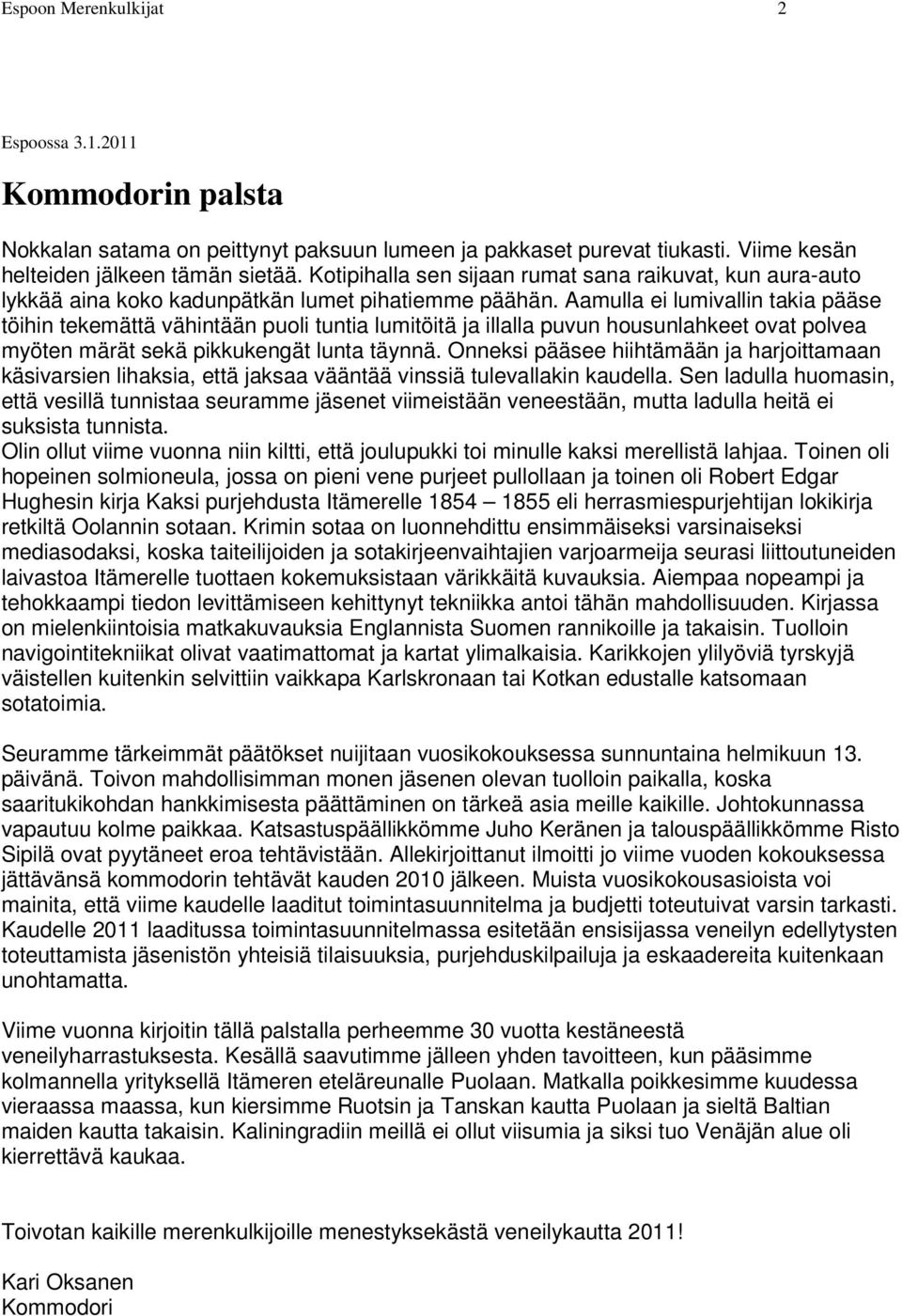 Aamulla ei lumivallin takia pääse töihin tekemättä vähintään puoli tuntia lumitöitä ja illalla puvun housunlahkeet ovat polvea myöten märät sekä pikkukengät lunta täynnä.