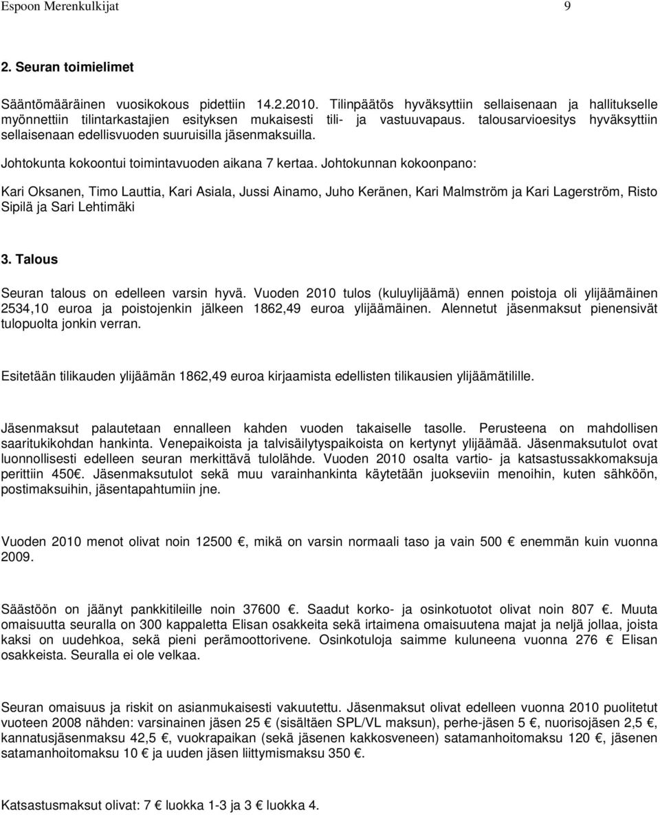 talousarvioesitys hyväksyttiin sellaisenaan edellisvuoden suuruisilla jäsenmaksuilla. Johtokunta kokoontui toimintavuoden aikana 7 kertaa.