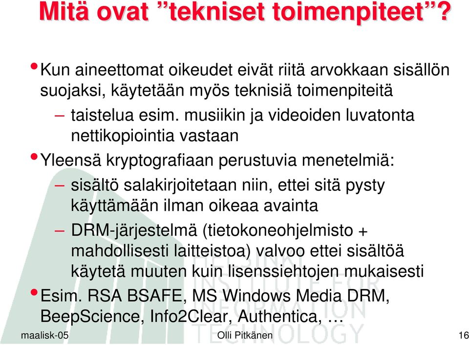 musiikin ja videoiden luvatonta nettikopiointia vastaan Yleensä kryptografiaan perustuvia menetelmiä: sisältö salakirjoitetaan niin, ettei sitä