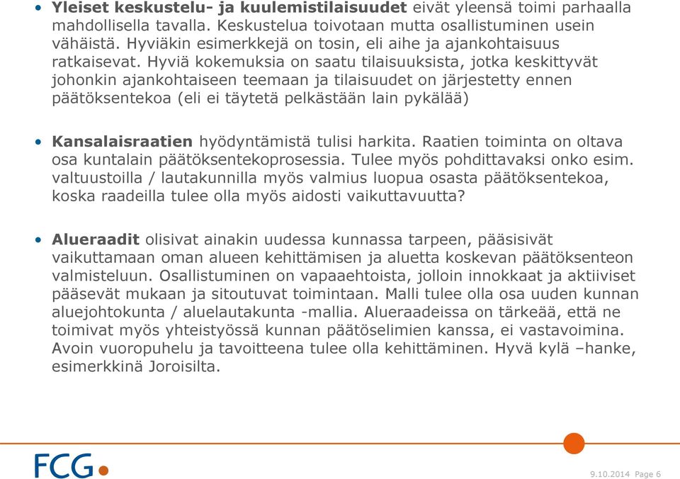 Hyviä kokemuksia on saatu tilaisuuksista, jotka keskittyvät johonkin ajankohtaiseen teemaan ja tilaisuudet on järjestetty ennen päätöksentekoa (eli ei täytetä pelkästään lain pykälää)