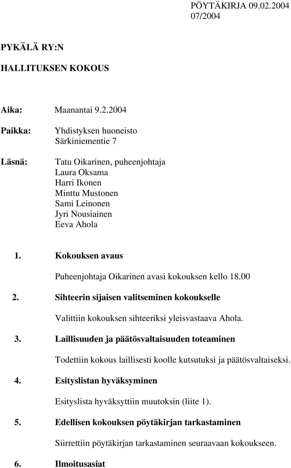 Kokouksen avaus Puheenjohtaja Oikarinen avasi kokouksen kello 18.00 2. Sihteerin sijaisen valitseminen kokoukselle Valittiin kokouksen sihteeriksi yleisvastaava Ahola. 3.