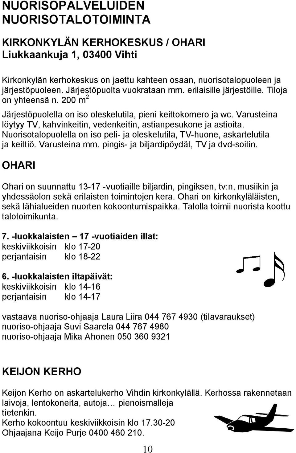 Varusteina löytyy TV, kahvinkeitin, vedenkeitin, astianpesukone ja astioita. Nuorisotalopuolella on iso peli- ja oleskelutila, TV-huone, askartelutila ja keittiö. Varusteina mm.