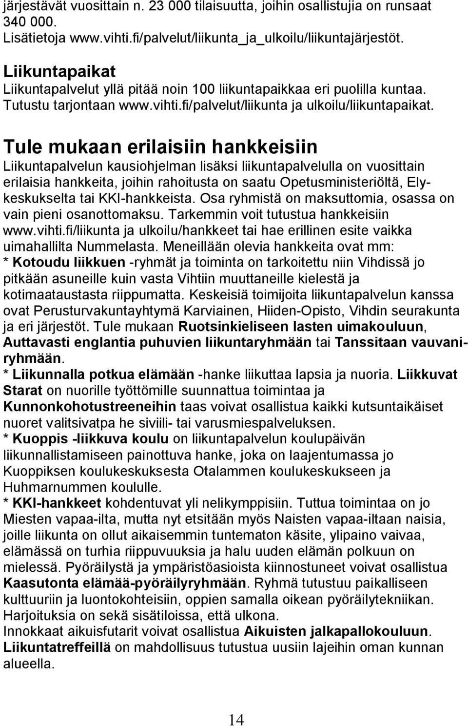 Tule mukaan erilaisiin hankkeisiin Liikuntapalvelun kausiohjelman lisäksi liikuntapalvelulla on vuosittain erilaisia hankkeita, joihin rahoitusta on saatu Opetusministeriöltä, Elykeskukselta tai