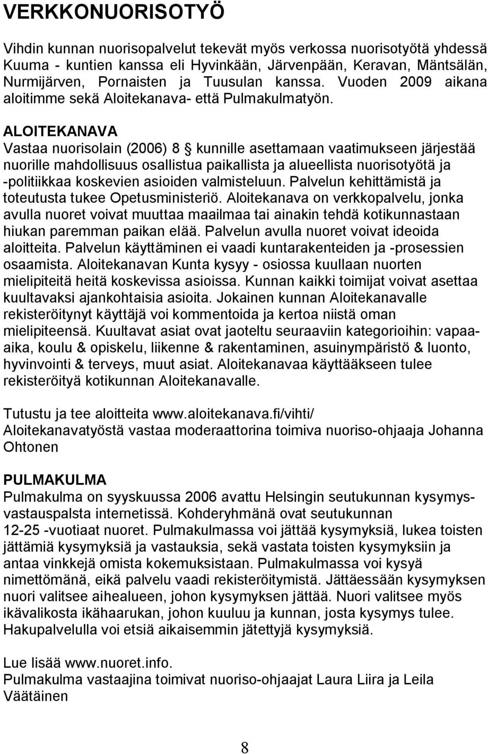 ALOITEKANAVA Vastaa nuorisolain (2006) 8 kunnille asettamaan vaatimukseen järjestää nuorille mahdollisuus osallistua paikallista ja alueellista nuorisotyötä ja -politiikkaa koskevien asioiden