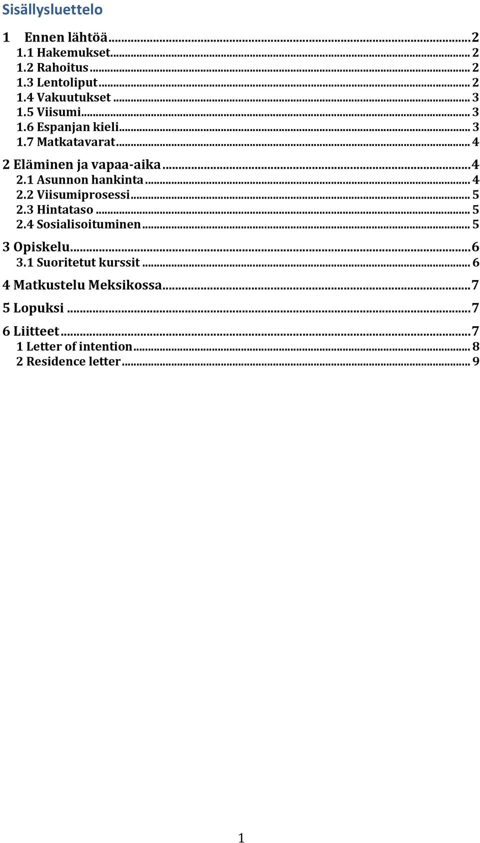 .. 4 2.2 Viisumiprosessi... 5 2.3 Hintataso... 5 2.4 Sosialisoituminen... 5 3 Opiskelu...6 3.1 Suoritetut kurssit.