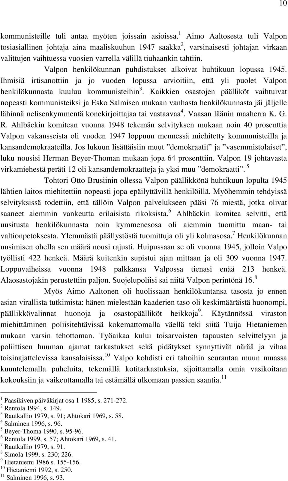 Valpon henkilökunnan puhdistukset alkoivat huhtikuun lopussa 1945. Ihmisiä irtisanottiin ja jo vuoden lopussa arvioitiin, että yli puolet Valpon henkilökunnasta kuuluu kommunisteihin 3.