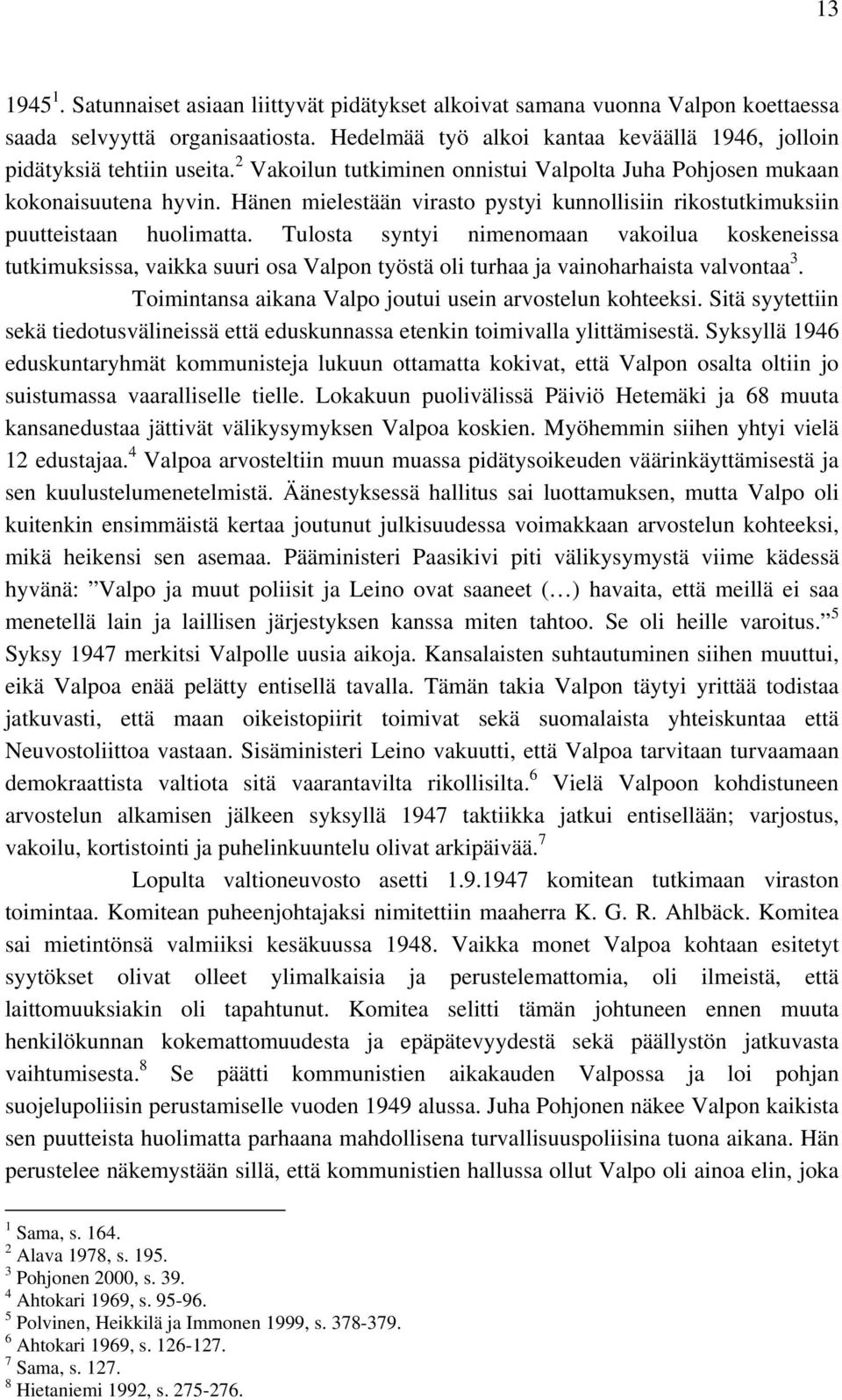 Tulosta syntyi nimenomaan vakoilua koskeneissa tutkimuksissa, vaikka suuri osa Valpon työstä oli turhaa ja vainoharhaista valvontaa 3. Toimintansa aikana Valpo joutui usein arvostelun kohteeksi.