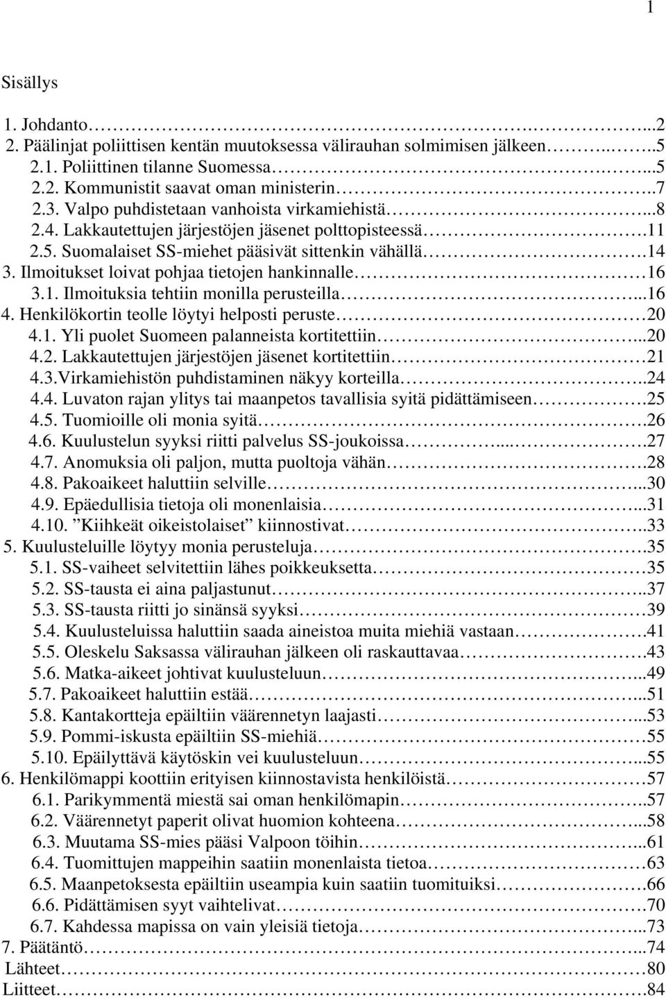 Ilmoitukset loivat pohjaa tietojen hankinnalle 16 3.1. Ilmoituksia tehtiin monilla perusteilla...16 4. Henkilökortin teolle löytyi helposti peruste 20 4.1. Yli puolet Suomeen palanneista kortitettiin.