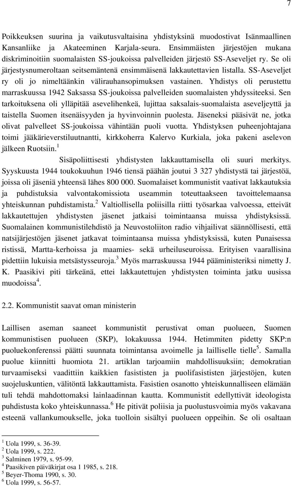 SS-Aseveljet ry oli jo nimeltäänkin välirauhansopimuksen vastainen. Yhdistys oli perustettu marraskuussa 1942 Saksassa SS-joukoissa palvelleiden suomalaisten yhdyssiteeksi.