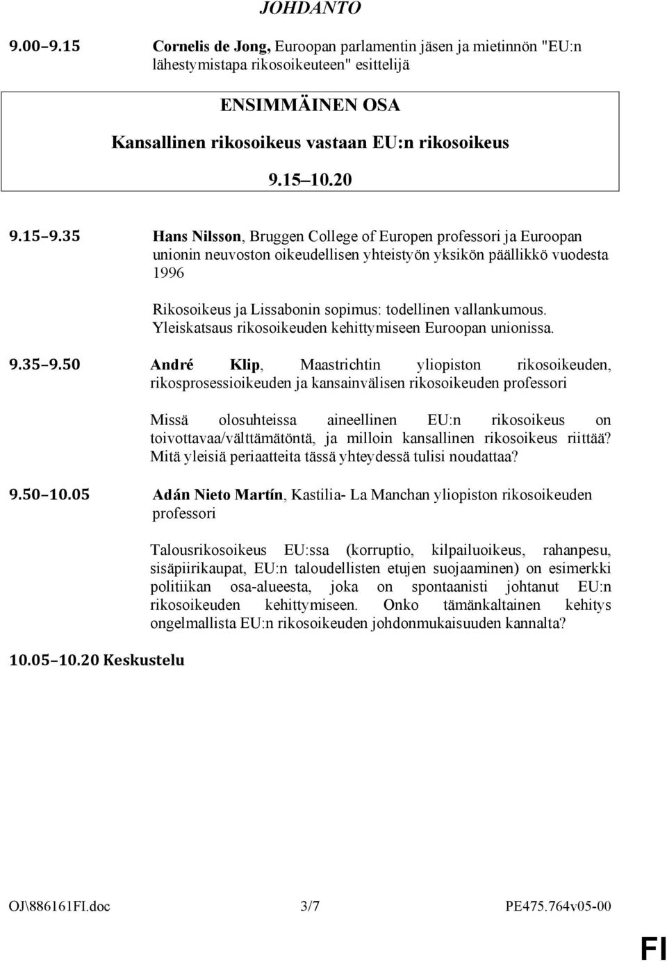 35 Hans Nilsson, Bruggen College of Europen professori ja Euroopan unionin neuvoston oikeudellisen yhteistyön yksikön päällikkö vuodesta 1996 Rikosoikeus ja Lissabonin sopimus: todellinen