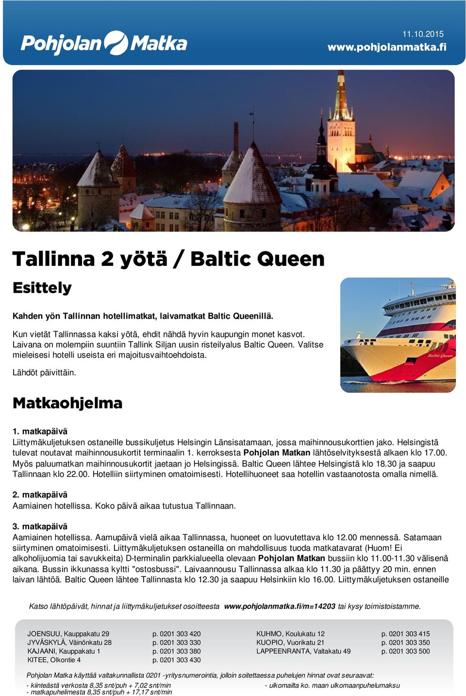 matkapäivä Liittymäkuljetuksen ostaneille bussikuljetus Helsingin Länsisatamaan, jossa maihinnousukorttien jako. Helsingistä tulevat noutavat maihinnousukortit terminaalin 1.