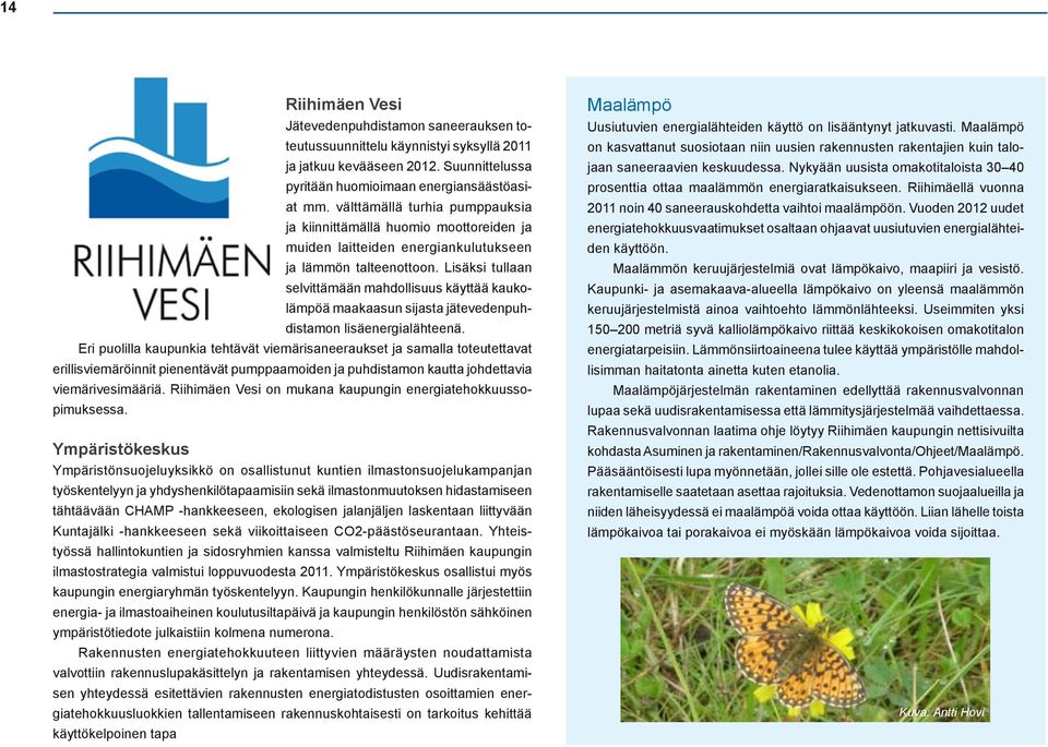 Lisäksi tullaan selvittämään mahdollisuus käyttää kaukolämpöä maakaasun sijasta jätevedenpuhdistamon lisäenergialähteenä.