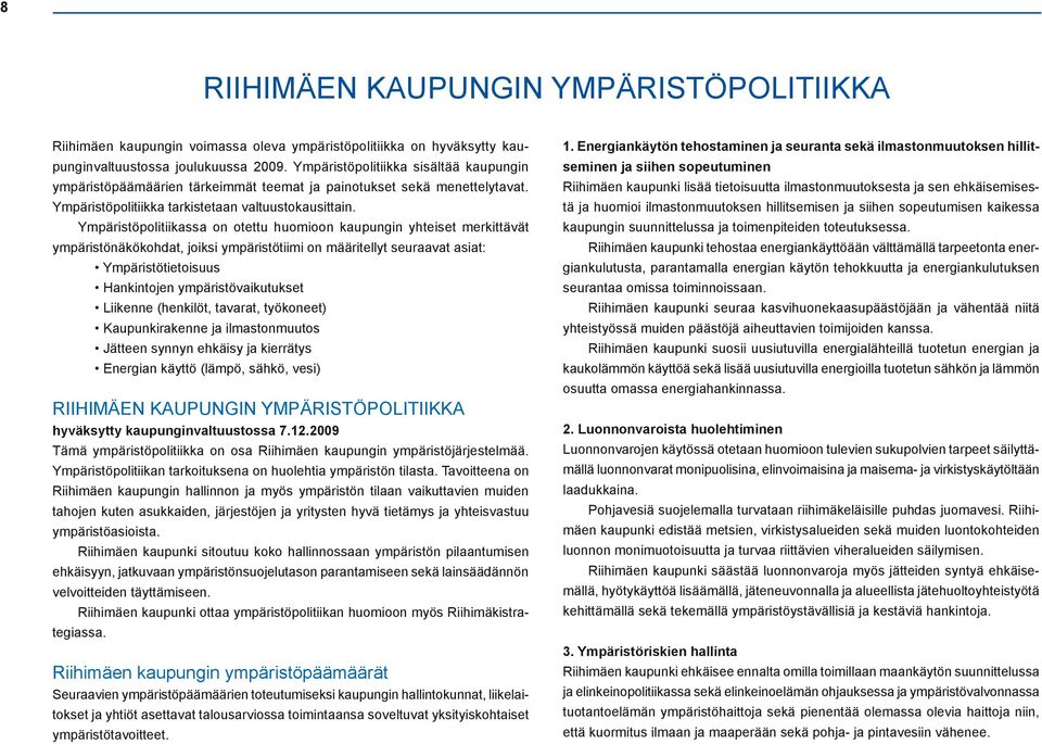 Ympäristöpolitiikassa on otettu huomioon kaupungin yhteiset merkittävät ympäristönäkökohdat, joiksi ympäristötiimi on määritellyt seuraavat asiat: Ympäristötietoisuus Hankintojen ympäristövaikutukset