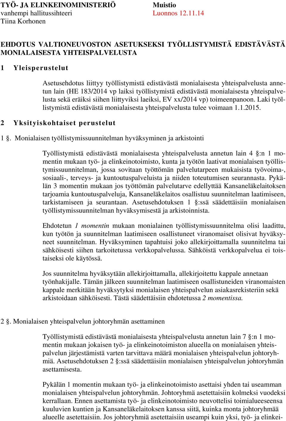 yhteispalvelusta annetun lain (HE 183/2014 vp laiksi työllistymistä edistävästä monialaisesta yhteispalvelusta sekä eräiksi siihen liittyviksi laeiksi, EV xx/2014 vp) toimeenpanoon.