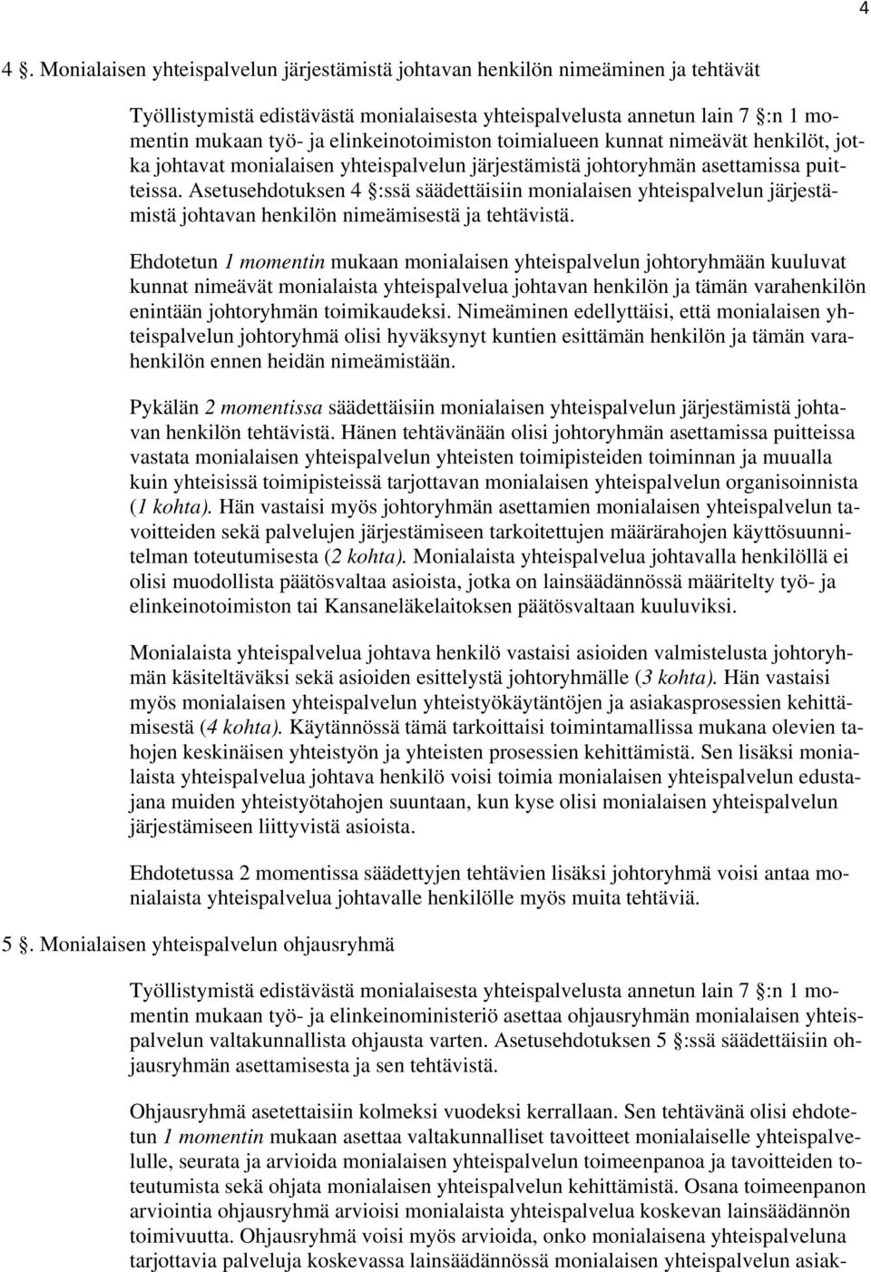 Asetusehdotuksen 4 :ssä säädettäisiin monialaisen yhteispalvelun järjestämistä johtavan henkilön nimeämisestä ja tehtävistä.