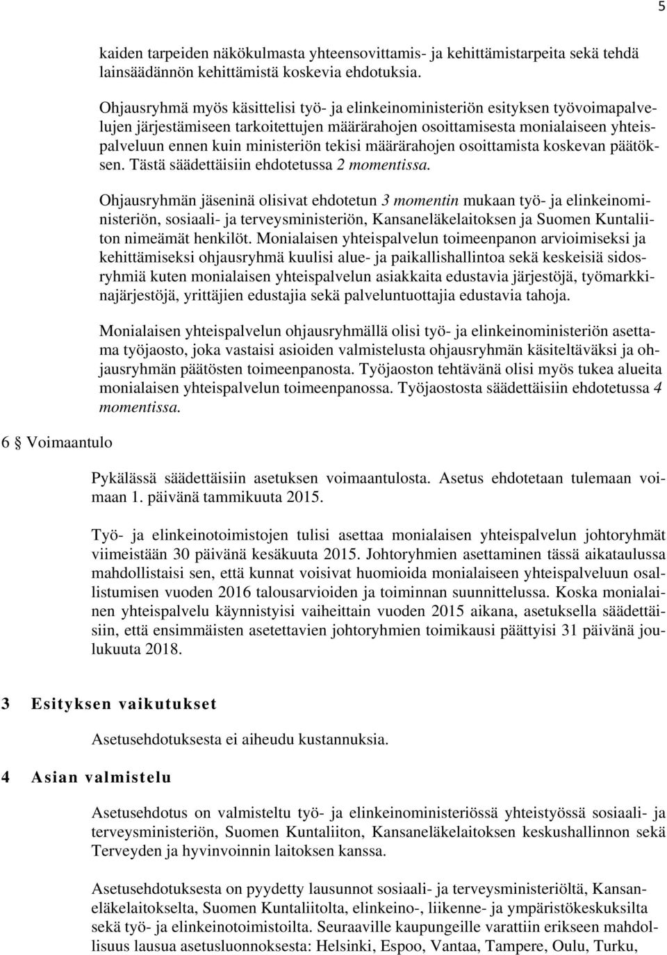 tekisi määrärahojen osoittamista koskevan päätöksen. Tästä säädettäisiin ehdotetussa 2 momentissa.