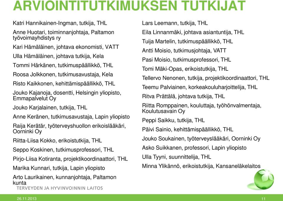 Jouko Karjalainen, tutkija, THL Anne Keränen, tutkimusavustaja, Lapin yliopisto Raija Kerätär, työterveyshuollon erikoislääkäri, Oorninki Oy Riitta-Liisa Kokko, erikoistutkija, THL Seppo Koskinen,