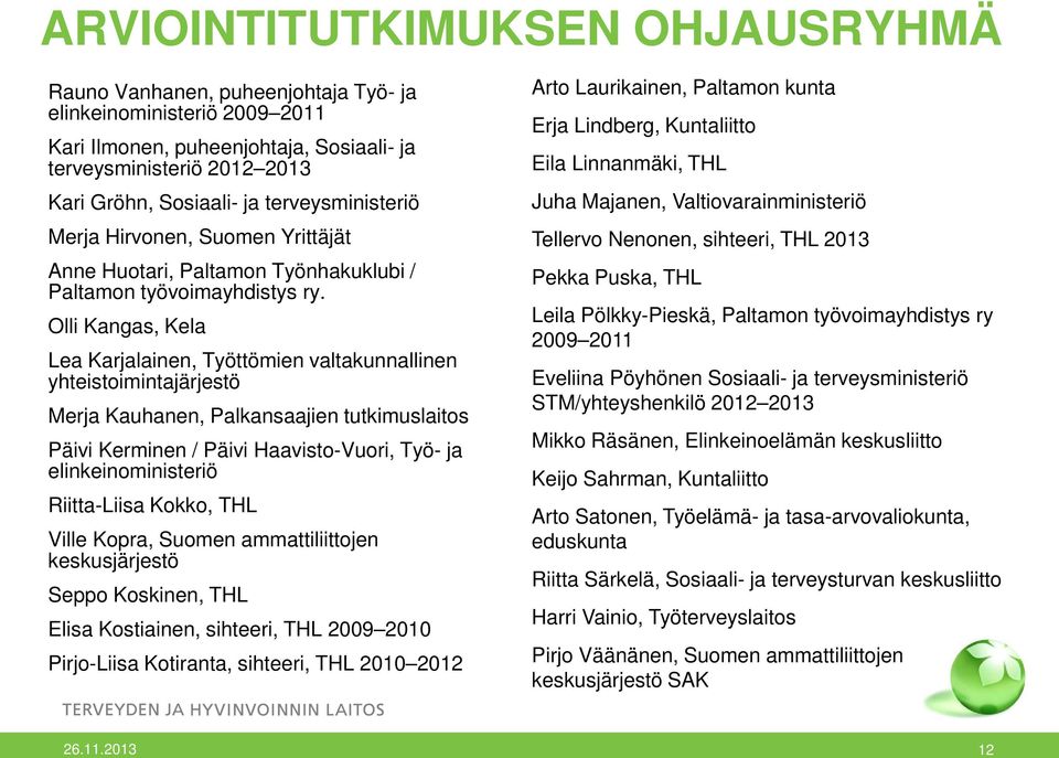 Olli Kangas, Kela Lea Karjalainen, Työttömien valtakunnallinen yhteistoimintajärjestö Merja Kauhanen, Palkansaajien tutkimuslaitos Päivi Kerminen / Päivi Haavisto-Vuori, Työ- ja elinkeinoministeriö