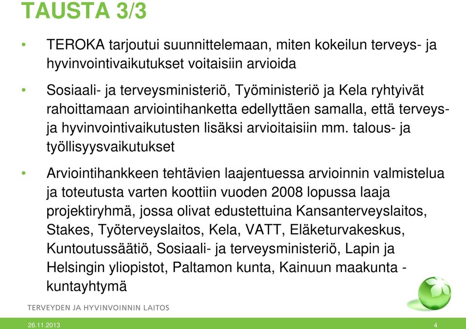 talous- ja työllisyysvaikutukset Arviointihankkeen tehtävien laajentuessa arvioinnin valmistelua ja toteutusta varten koottiin vuoden 2008 lopussa laaja projektiryhmä, jossa