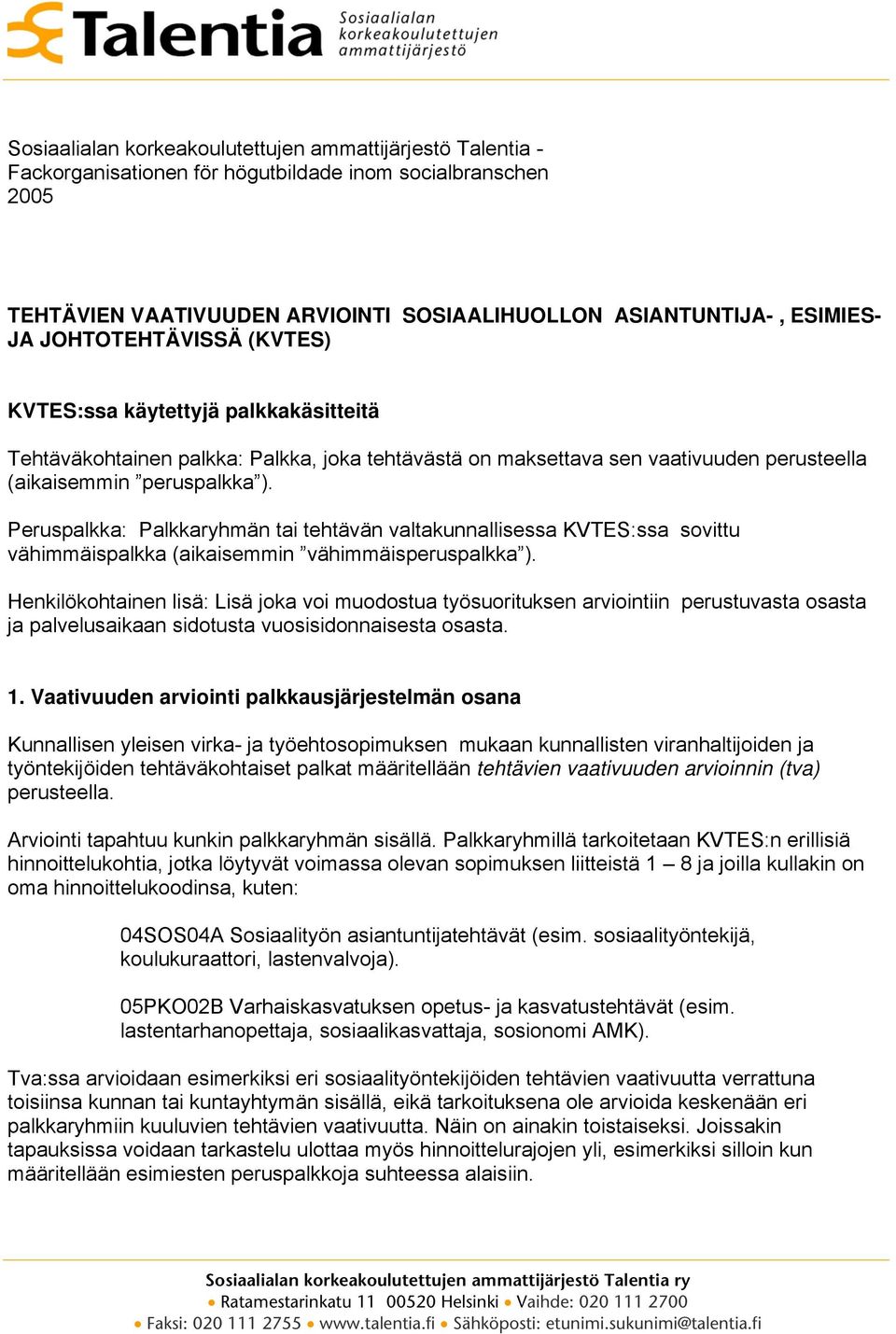 Peruspalkka: Palkkaryhmän tai tehtävän valtakunnallisessa KVTES:ssa sovittu vähimmäispalkka (aikaisemmin vähimmäisperuspalkka ).