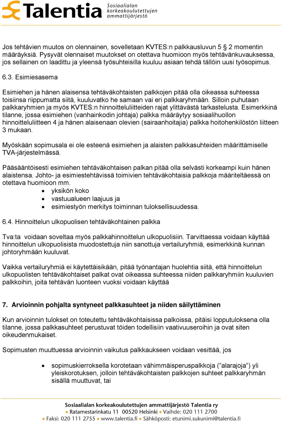 Esimiesasema Esimiehen ja hänen alaisensa tehtäväkohtaisten palkkojen pitää olla oikeassa suhteessa toisiinsa riippumatta siitä, kuuluvatko he samaan vai eri palkkaryhmään.