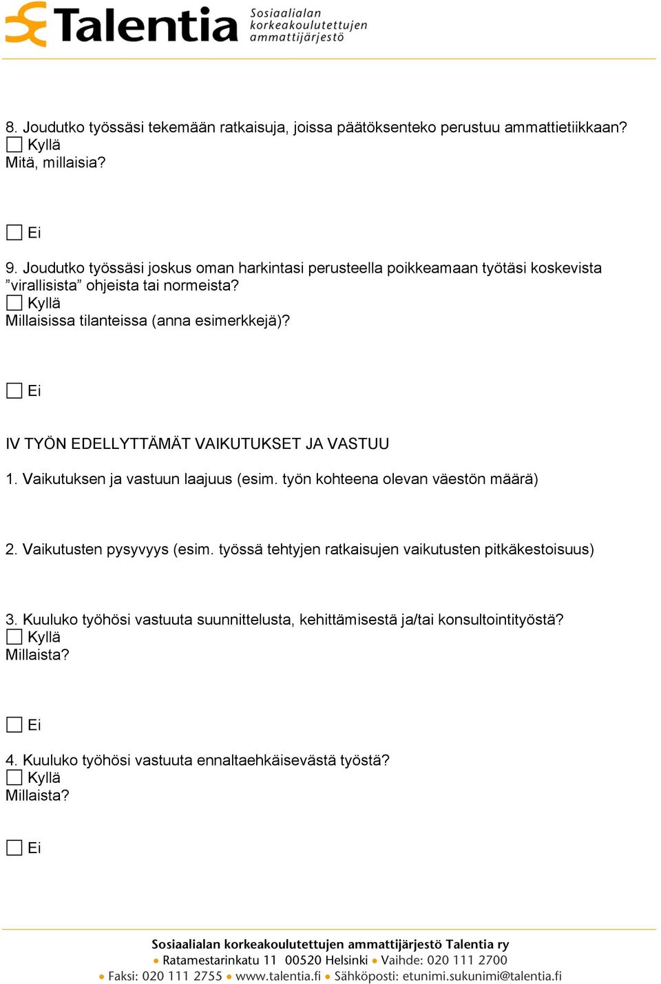 Ei IV TYÖN EDELLYTTÄMÄT VAIKUTUKSET JA VASTUU 1. Vaikutuksen ja vastuun laajuus (esim. työn kohteena olevan väestön määrä) 2. Vaikutusten pysyvyys (esim.