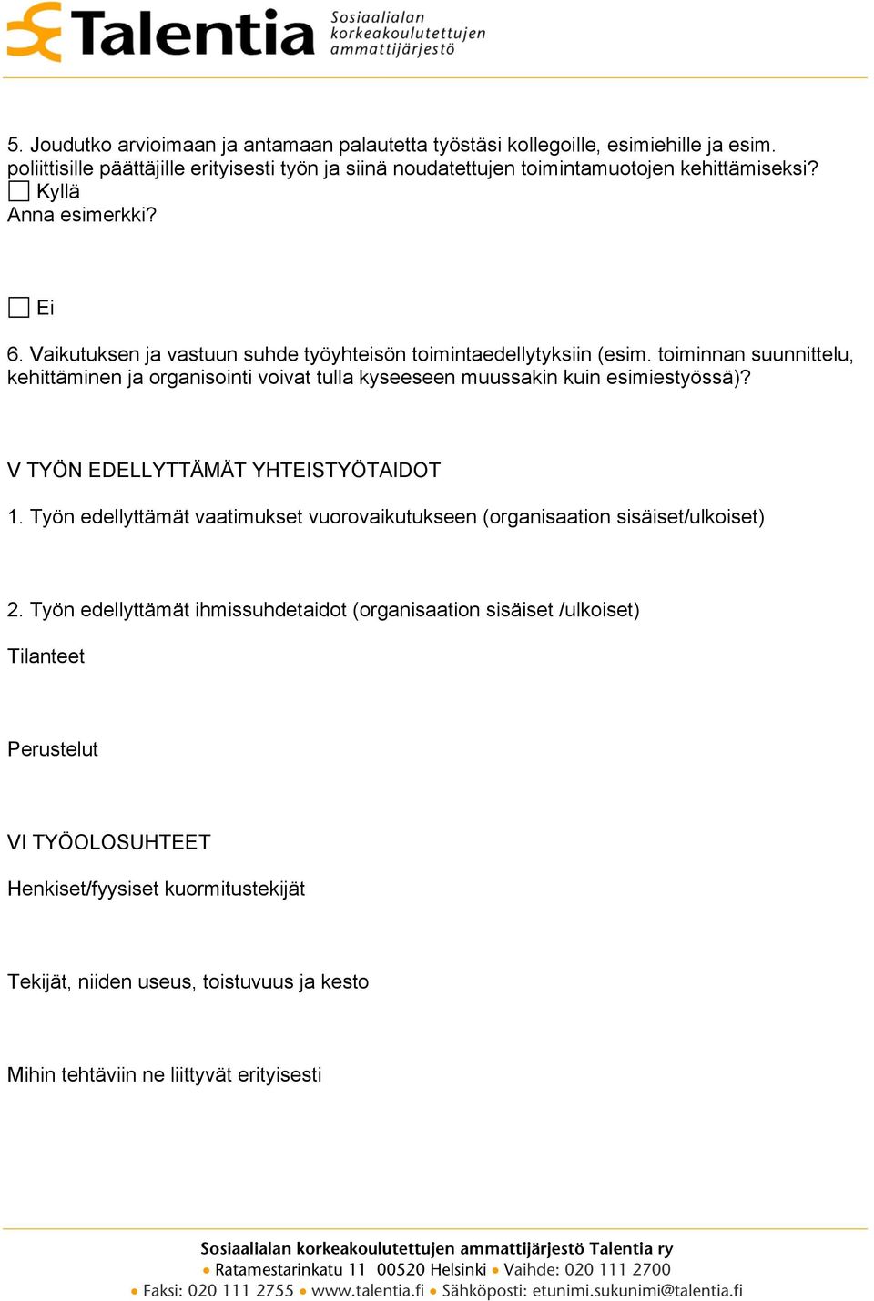 Vaikutuksen ja vastuun suhde työyhteisön toimintaedellytyksiin (esim. toiminnan suunnittelu, kehittäminen ja organisointi voivat tulla kyseeseen muussakin kuin esimiestyössä)?