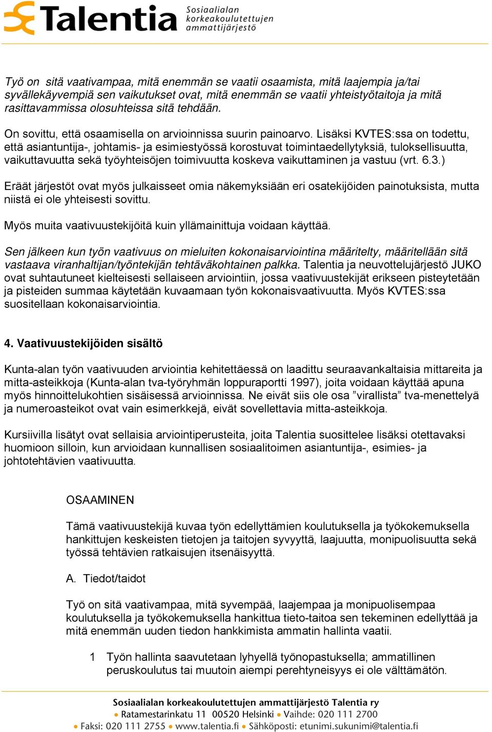 Lisäksi KVTES:ssa on todettu, että asiantuntija-, johtamis- ja esimiestyössä korostuvat toimintaedellytyksiä, tuloksellisuutta, vaikuttavuutta sekä työyhteisöjen toimivuutta koskeva vaikuttaminen ja