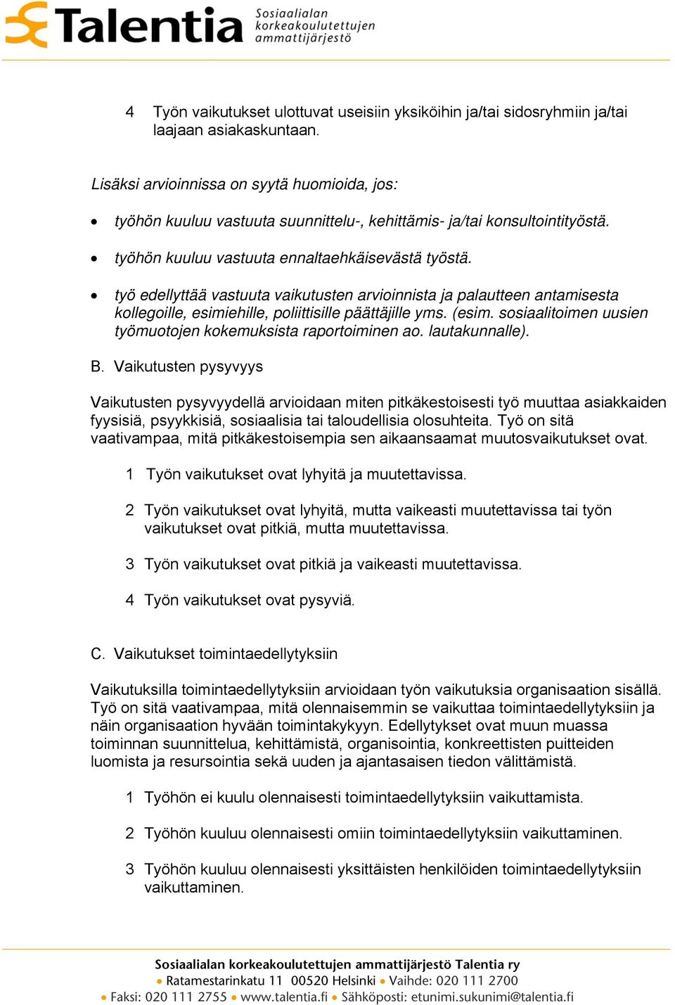 työ edellyttää vastuuta vaikutusten arvioinnista ja palautteen antamisesta kollegoille, esimiehille, poliittisille päättäjille yms. (esim.