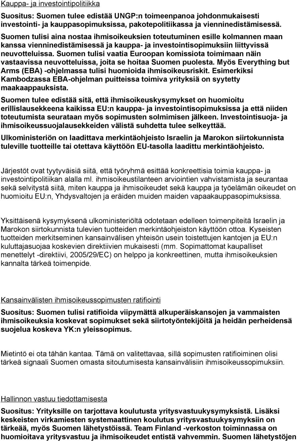 Suomen tulisi vaatia Euroopan komissiota toimimaan näin vastaavissa neuvotteluissa, joita se hoitaa Suomen puolesta. Myös Everything but Arms (EBA) -ohjelmassa tulisi huomioida ihmisoikeusriskit.