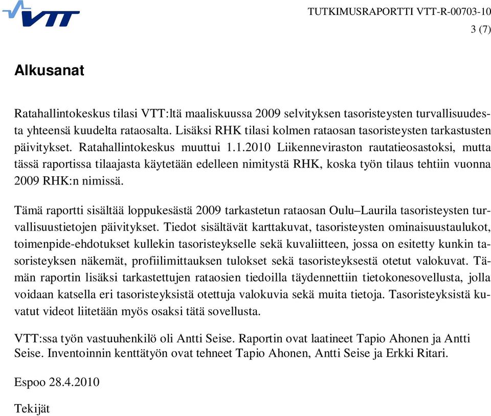 1.2010 Liikenneviraston rautatieosastoksi, mutta tässä raportissa tilaajasta käytetään edelleen nimitystä RHK, koska työn tilaus tehtiin vuonna 2009 RHK:n nimissä.