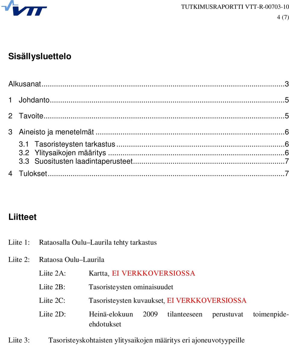 ..7 Liitteet Liite 1: Rataosalla Oulu Laurila tehty tarkastus Liite 2: Rataosa Oulu Laurila Liite 2A: Liite 2B: Liite 2C: Kartta, EI VERKKOVERSIOSSA