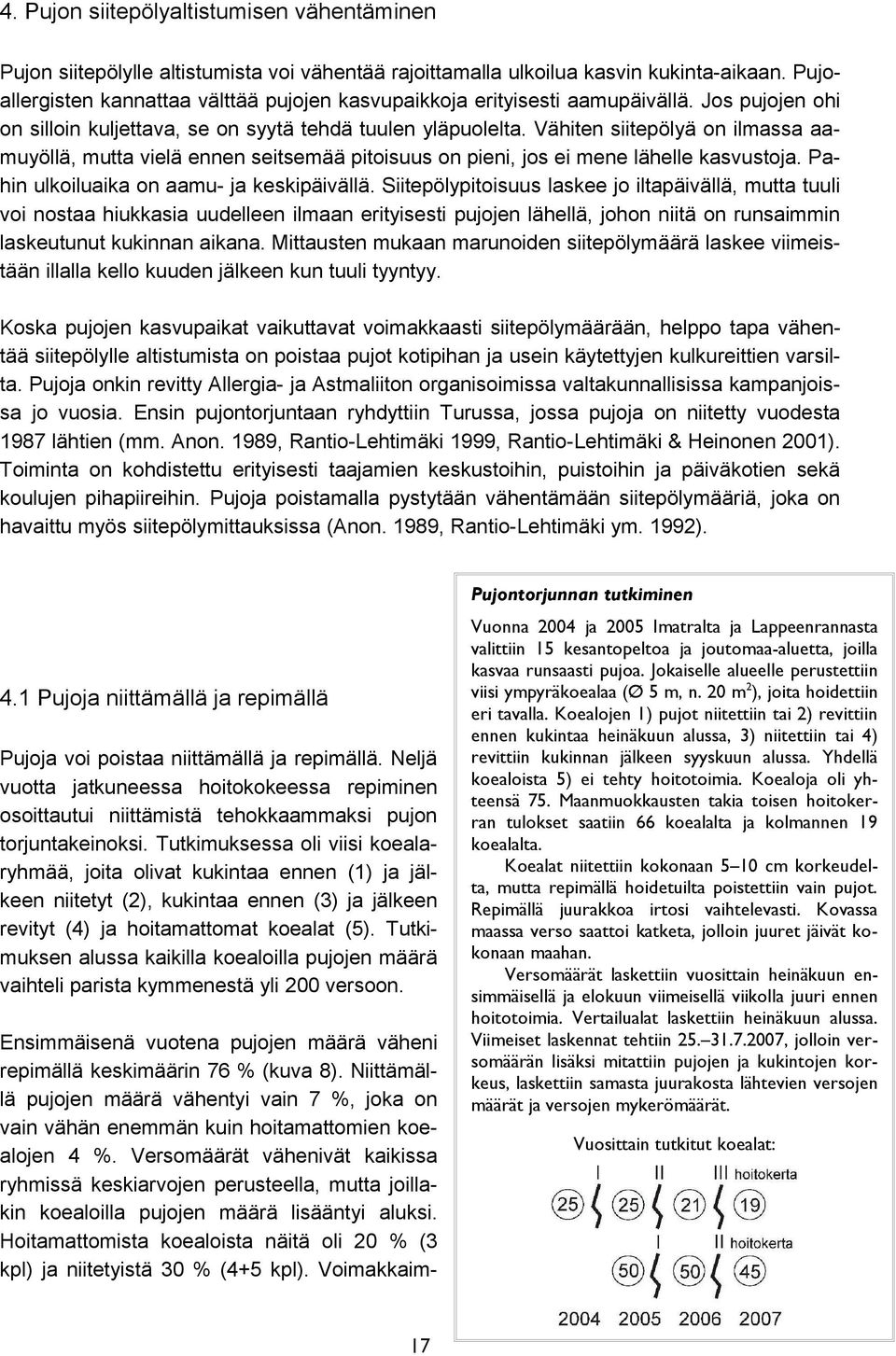 mene lähelle kasvustoja Pa hin ulkoiluaika on aamu- ja keskipäivällä Siitepölypitoisuus laskee jo iltapäivällä, mutta tuuli voi nostaa hiukkasia uudelleen ilmaan erityisesti pujojen lähellä, johon