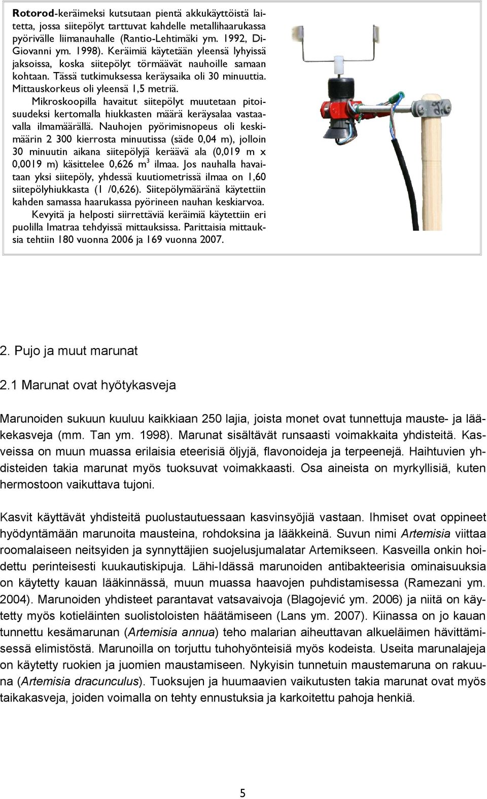 muutetaan pitoi suudeksi kertomalla hiukkasten määrä keräysalaa vastaa valla ilmamäärällä Nauhojen pyörimisnopeus oli keski määrin kierrosta minuutissa (säde,4 m), jolloin minuutin aikana siitepölyjä