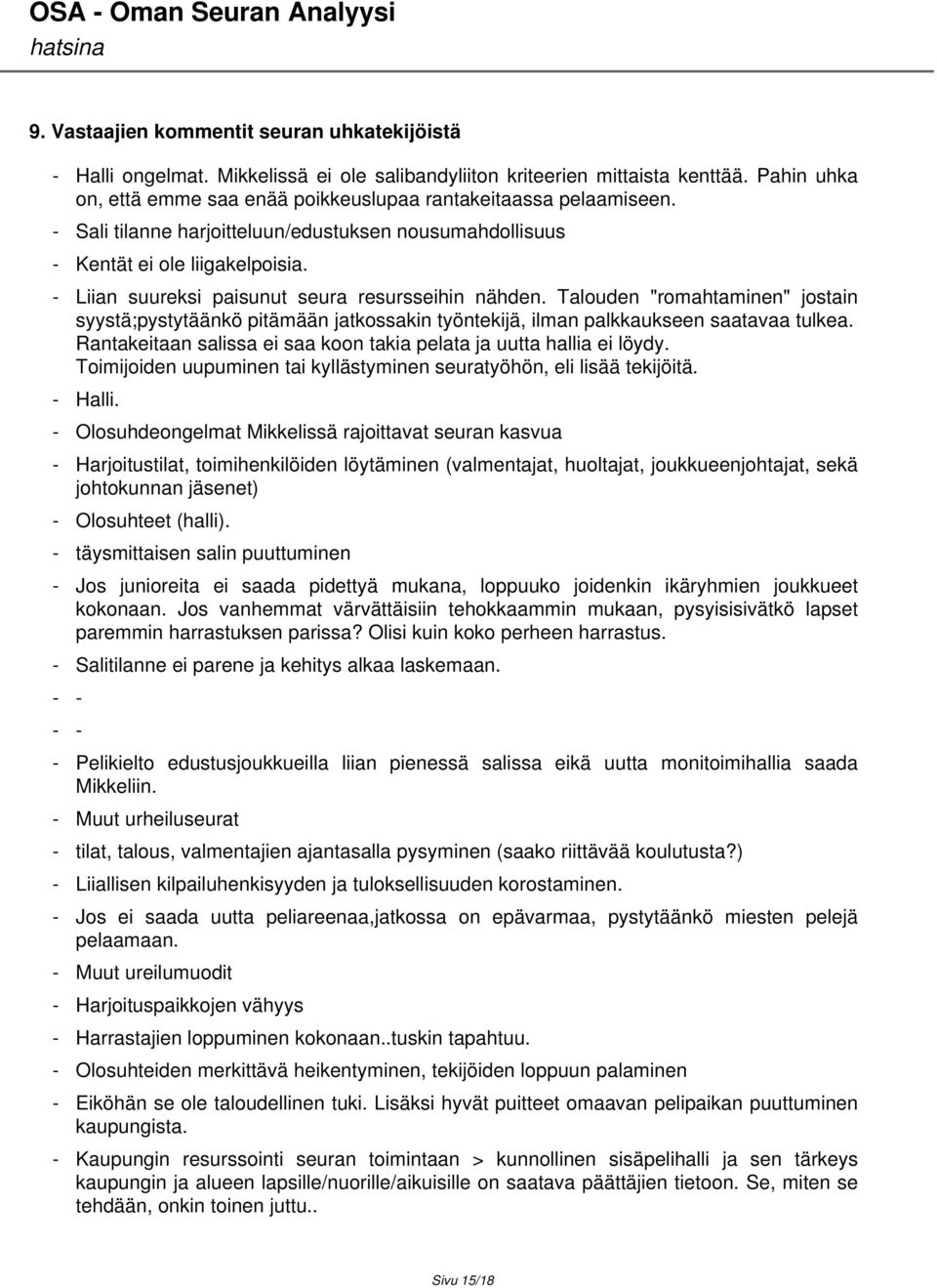 - Liian suureksi paisunut seura resursseihin nähden. Talouden "romahtaminen" jostain syystä;pystytäänkö pitämään jatkossakin työntekijä, ilman palkkaukseen saatavaa tulkea.