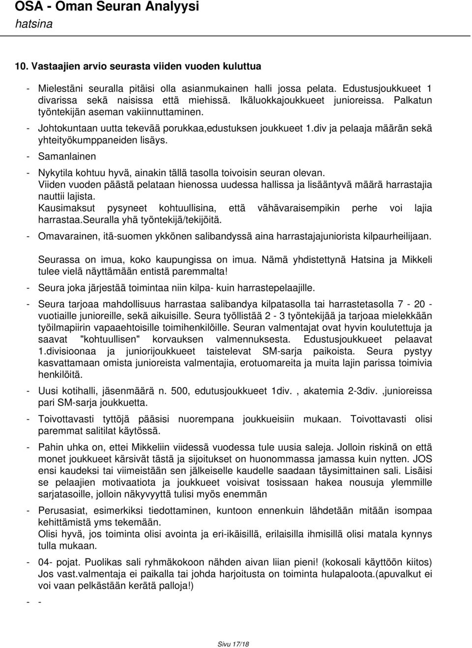 - Samanlainen - Nykytila kohtuu hyvä, ainakin tällä tasolla toivoisin seuran olevan. Viiden vuoden päästä pelataan hienossa uudessa hallissa ja lisääntyvä määrä harrastajia nauttii lajista.