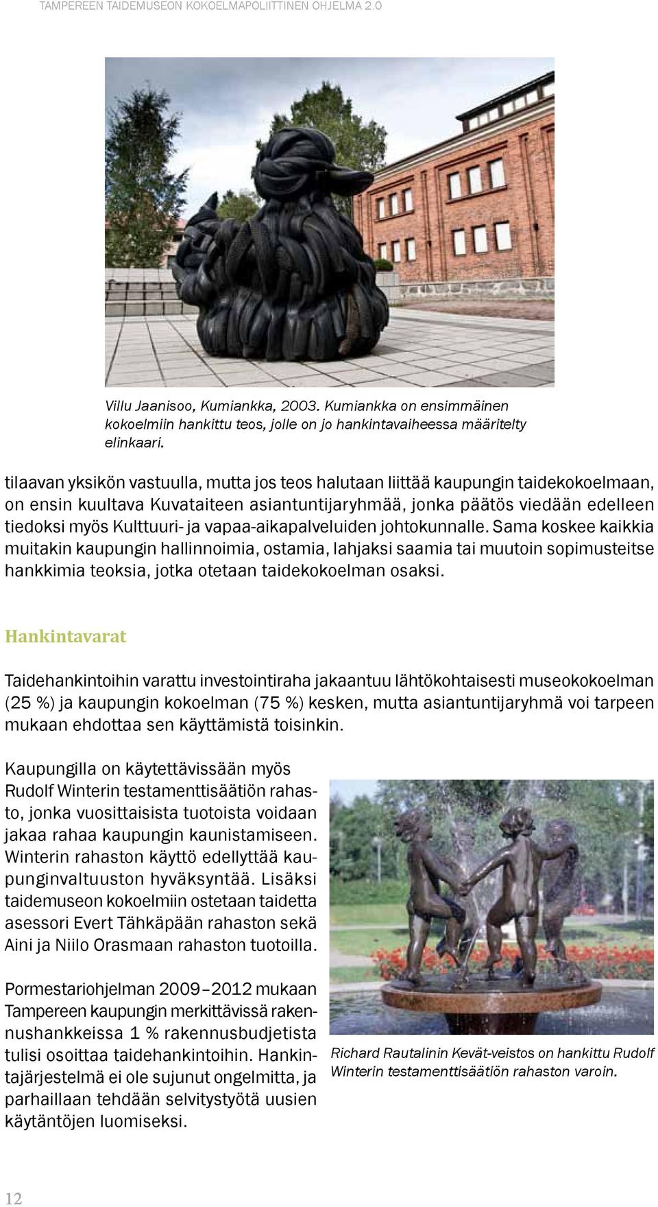 vapaa-aikapalveluiden johtokunnalle. Sama koskee kaikkia muitakin kaupungin hallinnoimia, ostamia, lahjaksi saamia tai muutoin sopimusteitse hankkimia teoksia, jotka otetaan taidekokoelman osaksi.