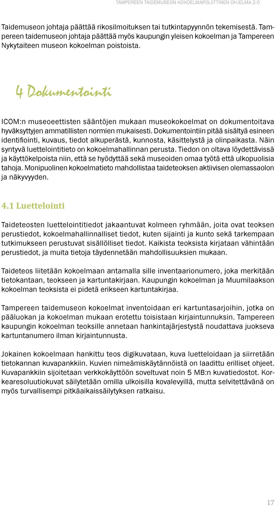 4 Dokumentointi ICOM:n museoeettisten sääntöjen mukaan museokokoelmat on dokumentoitava hyväksyttyjen ammatillisten normien mukaisesti.