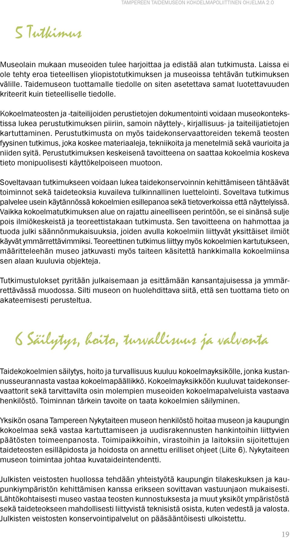 Kokoelmateosten ja -taiteilijoiden perustietojen dokumentointi voidaan museokontekstissa lukea perustutkimuksen piiriin, samoin näyttely-, kirjallisuus- ja taiteilijatietojen kartuttaminen.