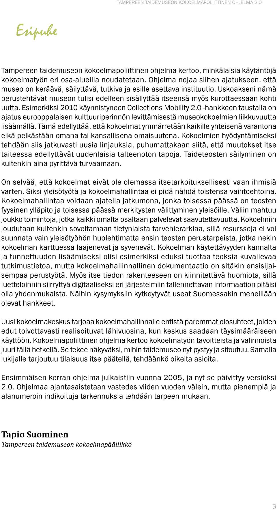 Uskoakseni nämä perustehtävät museon tulisi edelleen sisällyttää itseensä myös kurottaessaan kohti uutta. Esimerkiksi 2010 käynnistyneen Collections Mobility 2.