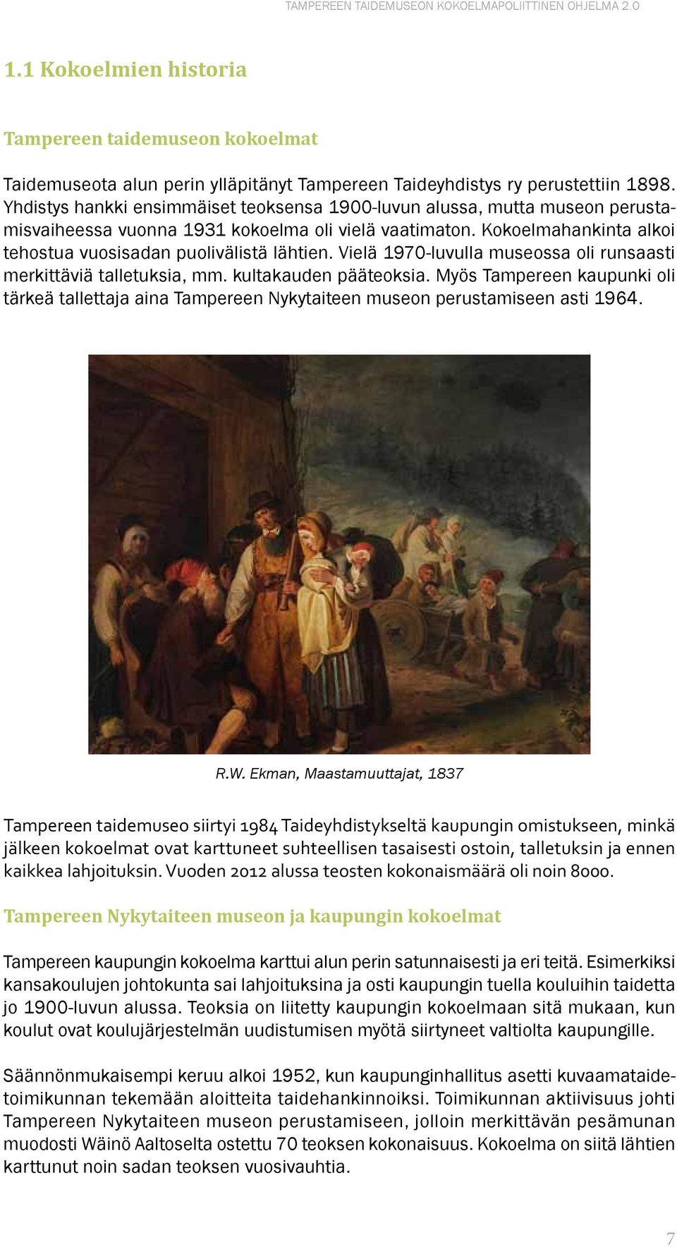 Vielä 1970-luvulla museossa oli runsaasti merkittäviä talletuksia, mm. kultakauden pääteoksia. Myös Tampereen kaupunki oli tärkeä tallettaja aina Tampereen Nykytaiteen museon perustamiseen asti 1964.