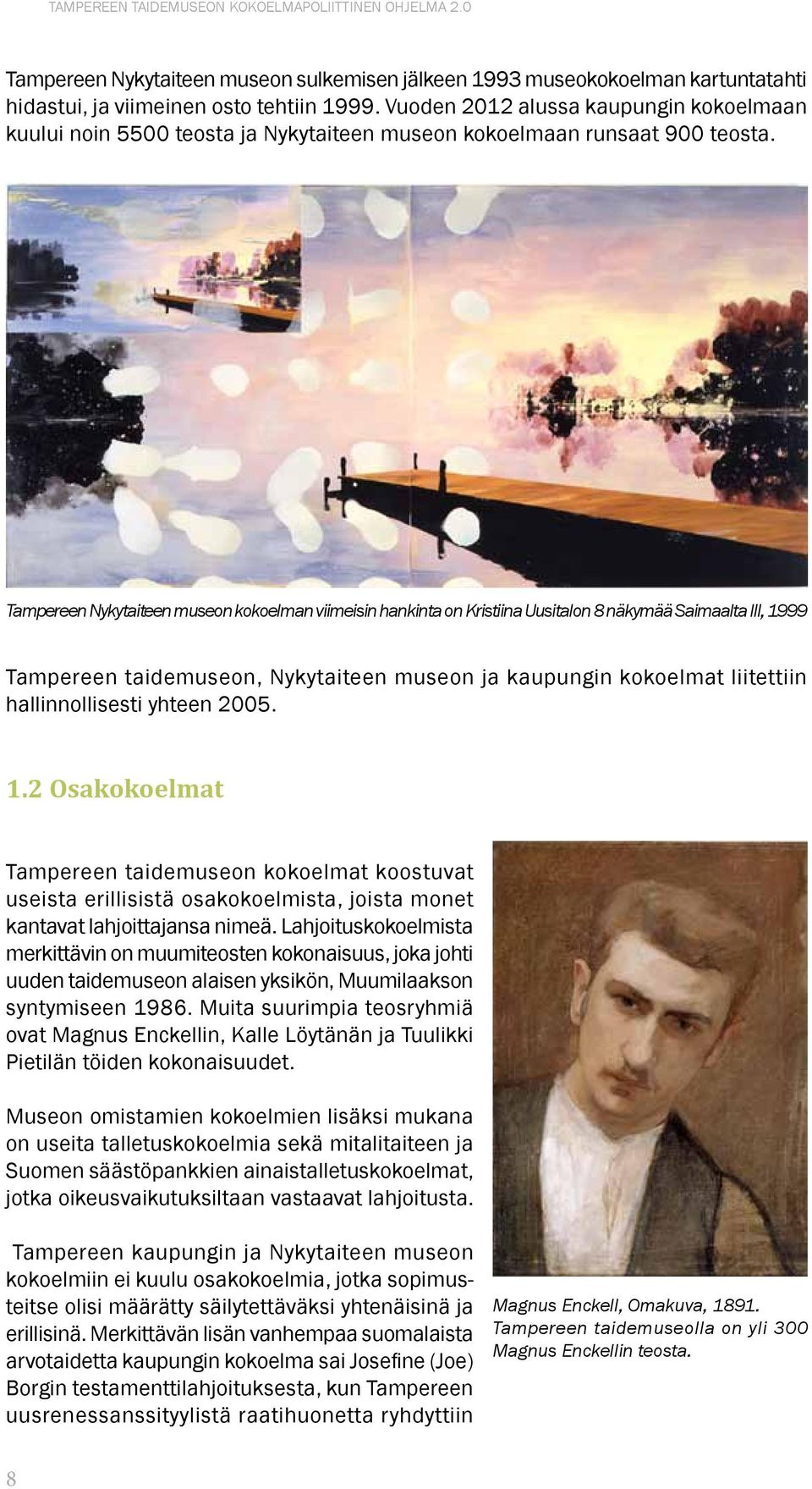 Tampereen Nykytaiteen museon kokoelman viimeisin hankinta on Kristiina Uusitalon 8 näkymää Saimaalta III, 1999 Tampereen taidemuseon, Nykytaiteen museon ja kaupungin kokoelmat liitettiin