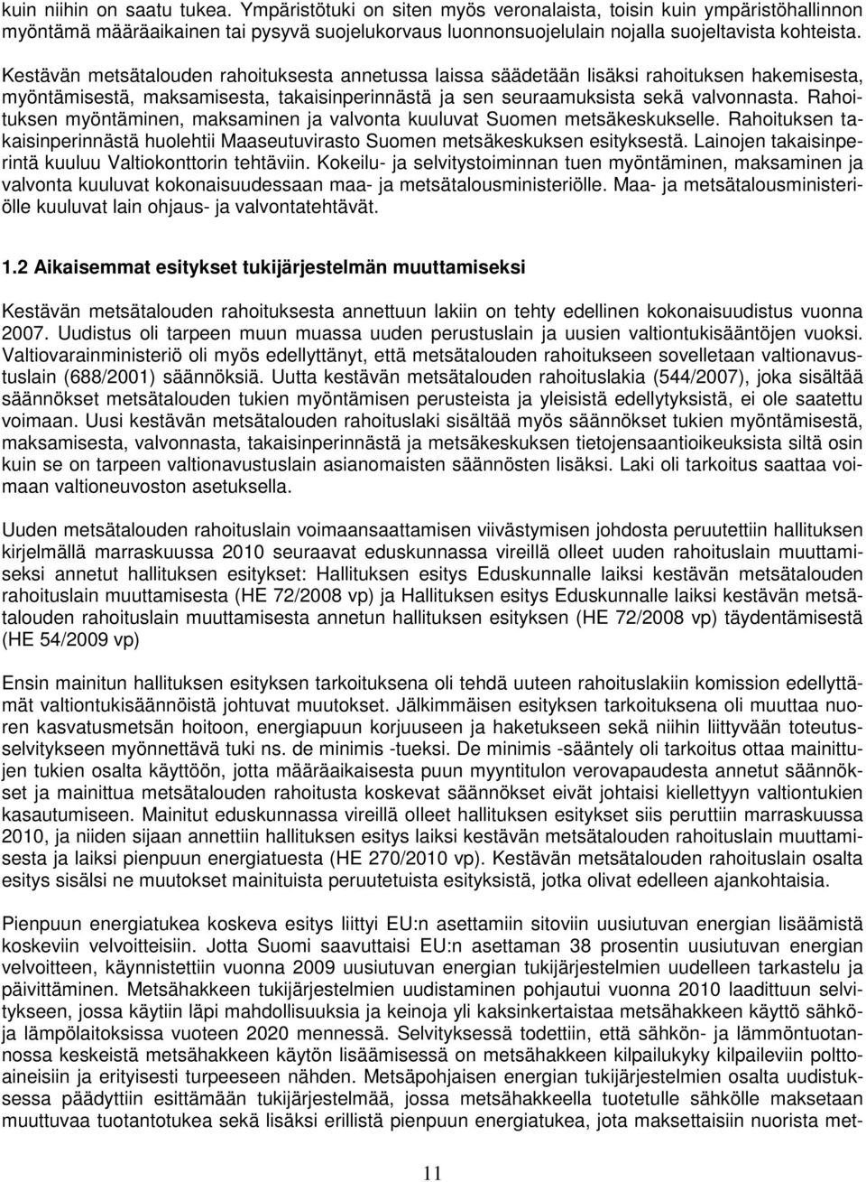 Kestävän metsätalouden rahoituksesta annetussa laissa säädetään lisäksi rahoituksen hakemisesta, myöntämisestä, maksamisesta, takaisinperinnästä ja sen seuraamuksista sekä valvonnasta.