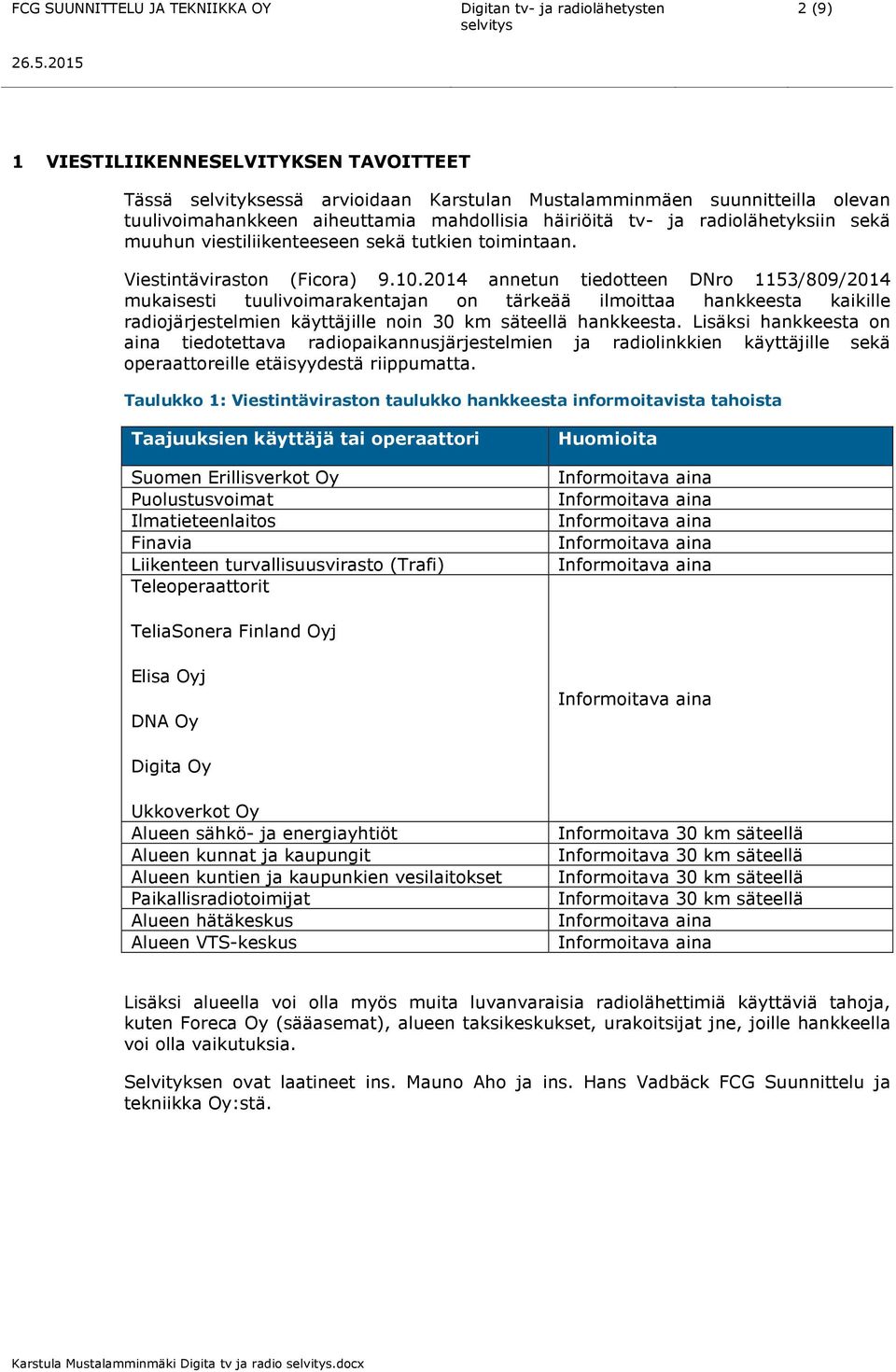 2014 annetun tiedotteen DNro 1153/809/2014 mukaisesti tuulivoimarakentajan on tärkeää ilmoittaa hankkeesta kaikille radiojärjestelmien käyttäjille noin 30 km säteellä hankkeesta.