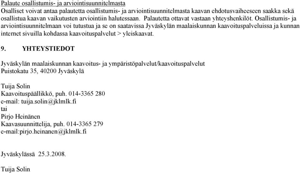 Osallistumis- ja arviointisuunnitelmaan voi tutustua ja se on saatavissa Jyväskylän maalaiskunnan kaavoituspalveluissa ja kunnan internet sivuilla kohdassa kaavoituspalvelut > yleiskaavat. 9.