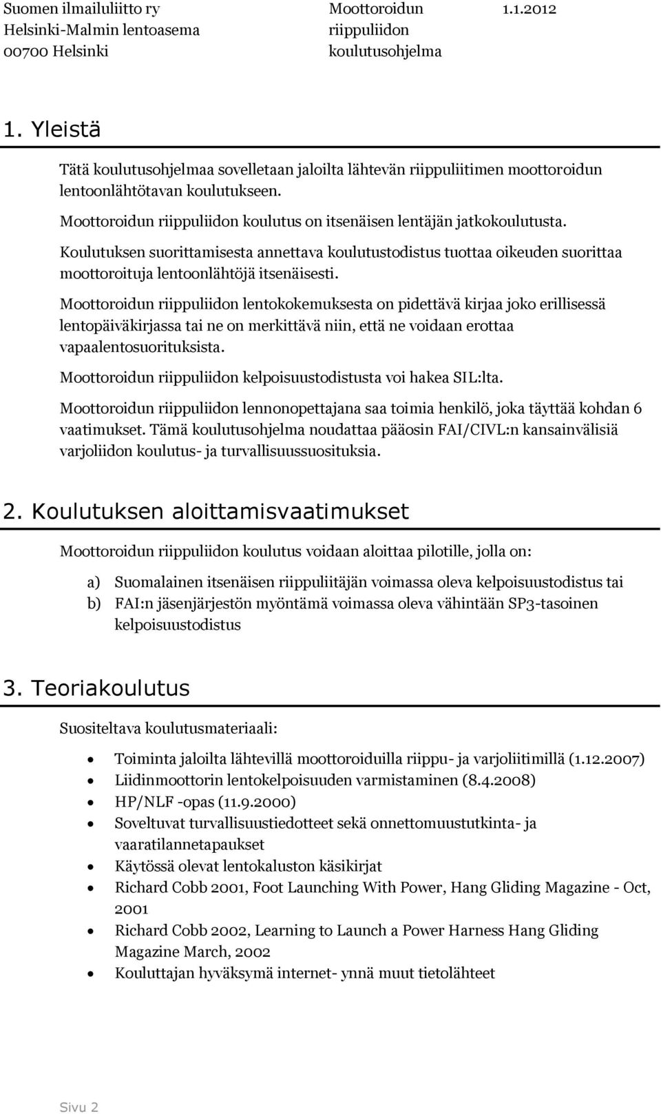 lentokokemuksesta on pidettävä kirjaa joko erillisessä lentopäiväkirjassa tai ne on merkittävä niin, että ne voidaan erottaa vapaalentosuorituksista. kelpoisuustodistusta voi hakea SIL:lta.