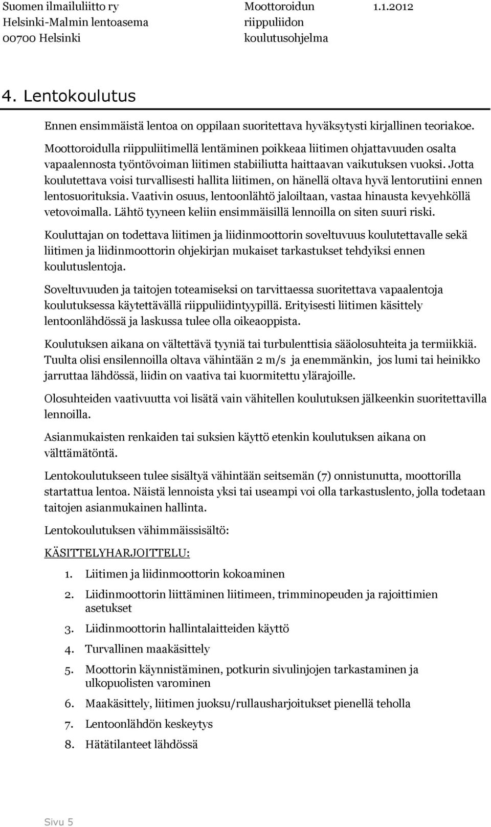 Jotta koulutettava voisi turvallisesti hallita liitimen, on hänellä oltava hyvä lentorutiini ennen lentosuorituksia. Vaativin osuus, lentoonlähtö jaloiltaan, vastaa hinausta kevyehköllä vetovoimalla.